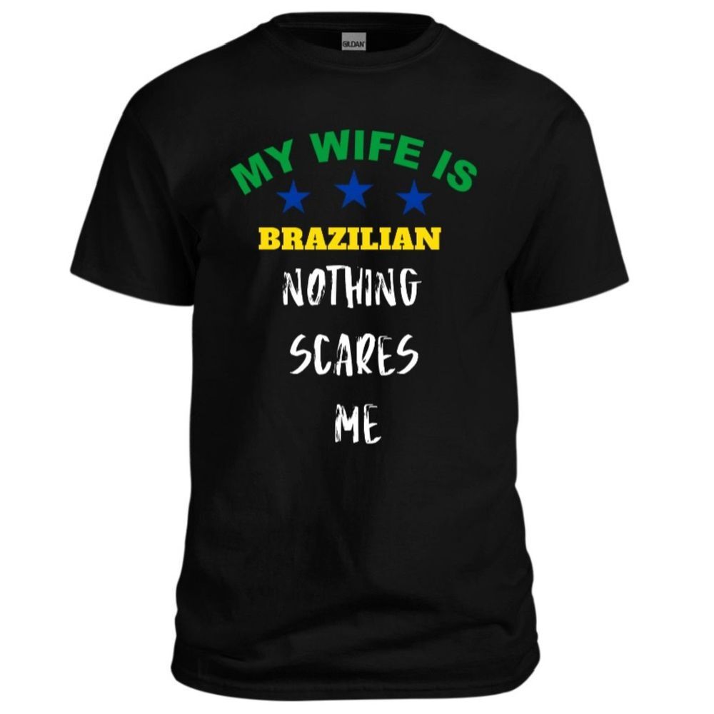 My wife is Brazilian nothing scares me funny tshirt brazil roots flag meme S-4XL